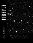 Firefly: The Unofficial Guide to the Television Series By Alan Baldwin Cover Image
