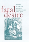 Fatal Desire: Women, Sexuality, and the English Stage, 1660-1720 By Jean I. Marsden Cover Image