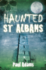 Haunted St Albans By Paul Adams Cover Image