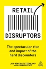 Retail Disruptors: The Spectacular Rise and Impact of the Hard Discounters By Jan-Benedict Steenkamp, Laurens Sloot Cover Image