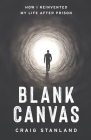 Blank Canvas: How I Reinvented My Life after Prison By Craig Stanland Cover Image