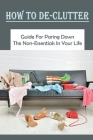 How To De-Clutter: Guide For Paring Down The Non-Essentials In Your Life: Decluttering Tips By Ulysses Honga Cover Image