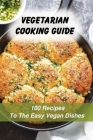 Vegetarian Cooking Guide: 100 Recipes To The Easy Vegan Dishes: Vegetarian Benefits By Stefani Leck Cover Image