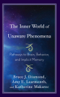 The Inner World of Unaware Phenomena: Pathways to Brain, Behavior, and Implicit Memory By Bruce J. Diamond, Amy E. Learmonth, Katherine Makarec Cover Image