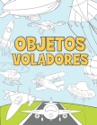 Objetos Voladores: Libro para Colorear para Niños 3-9 Años - Aviones, Drones, Globos de Aire Caliente, Cohetes, Naves Espaciales, Zepelín By Nxg Press Cover Image