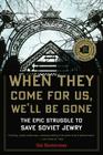 When They Come For Us, We'll Be Gone: The Epic Struggle to Save Soviet Jewry By Gal Beckerman Cover Image
