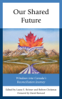 Our Shared Future: Windows into Canada's Reconciliation Journey Cover Image