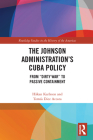 The Johnson Administration's Cuba Policy: From Dirty War to Passive Containment (Routledge Studies in the History of the Americas) Cover Image