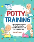 Potty Training: The Complete Guide to Potty Training For First-time Parents and Each Unique Baby By Amanda Peterson Cover Image
