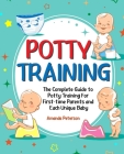 Potty Training: The Complete Guide to Potty Training For First-time Parents and Each Unique Baby Cover Image