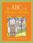 The ABCs of Thomas Merton: A Monk at the Heart of the World By Gregory Ryan, Elizabeth Ryan Cover Image