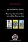 The Tarot Minor Arcana: Learning the Cards Without Memorizing their Meaning By Antares Stanislas Cover Image