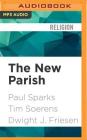 The New Parish: How Neighborhood Churches Are Transforming Mission, Discipleship and Community By Paul Sparks, Tim Soerens, Dwight J. Friesen Cover Image