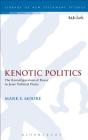 Kenotic Politics: The Reconfiguration of Power in Jesus' Political Praxis (Library of New Testament Studies) By Mark E. Moore Cover Image