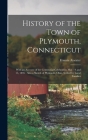 History of the Town of Plymouth, Connecticut: With an Account of the Centennial Celebration May 14 and 15, 1895: Also a Sketch of Plymouth, Ohio, Sett By Francis B. 1858 Atwater (Created by) Cover Image