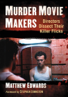 Murder Movie Makers: Directors Dissect Their Killer Flicks By Matthew Edwards Cover Image