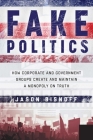 Fake Politics: How Corporate and Government Groups Create and Maintain a Monopoly on Truth By Jason Bisnoff Cover Image