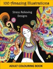 100 Amazing Illustrations - Adult Coloring Book: Stress Relieving Designs Patterns, Decorations, Inspirational Designs, and Much More (Intricate Color Cover Image