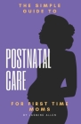 The Simple Guide to Postnatal Care for First Time Moms By Jasmine Allen Cover Image