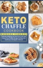 Keto Chaffle Cookbook: Effortless Delicious & Fast Low-Carb And Gluten Free Waffles Recipes To Burn Fat And Keep A Ketogenic Lifestyle Cover Image