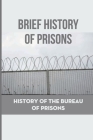 Brief History Of Prisons: History Of The Bureau Of Prisons: History Of Prisons Cover Image
