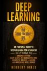 Deep Learning: An Essential Guide to Deep Learning for Beginners Who Want to Understand How Deep Neural Networks Work and Relate to M By Herbert Jones Cover Image