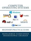 Computer Operating Systems: Beginner's Practical Guide By Mohammed Fakrudeen, Shahanawaj Ahamad Cover Image