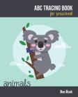 Animals ABC Tracing Book For Preschool: Coloring Animals And Letter Tracing Book for Preschoolers, Kids, Kindergarten And Toddlers. Letter Tracing Wor By Bee Book Abc Cover Image