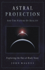 Astral Projection and the Nature of Reality: Exploring the Out-of-Body State By John Magnus Cover Image