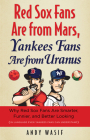 Red Sox Fans Are from Mars, Yankees Fans Are from Uranus: Why Red Sox Fans Are Smarter, Funnier, and Better Looking (In Language Even Yankee Fans Can Understand) Cover Image