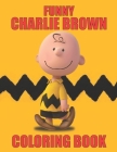 Funny Charlie Brown Coloring Book: The Peanuts Charlie Brown Coloring Book For Kids Who Loves Charlie Brown and Peanuts Gang. CuteCharlie Brown Kids C By Primrose Press House Cover Image