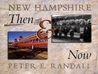 New Hampshire Then & Now: Historical and Contemporary Photographs of the Granite State from 1840 to 2005 By Peter E. Randall Cover Image