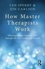 How Master Therapists Work: Effecting Change from the First through the Last Session and Beyond Cover Image