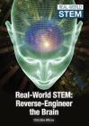 Real-World Stem: Reverse-Engineer the Brain By Christine Wilcox Cover Image