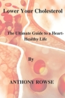 Lower Your Cholesterol: The Ultimate Guide to a Heart-Healthy Life Cover Image