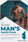 The 15-Day Men's Health Book of 15-Minute Workouts: The Time-Saving Program to Raise a Leaner, Stronger, More Muscular You (Healthy Living #1) Cover Image