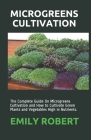 Microgreens Cultivation: The Complete Guide On Microgreens Cultivation and How to Cultivate Green Plants and Vegetables High in Nutrients. Cover Image