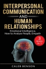 Interpersonal Communication and Human Relationships: 3 Books in 1 - Emotional Intelligence, How to Analyze People, Empath By Caleb Benson Cover Image