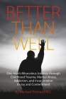 Better Than Well: One Man's Miraculous Journey through Childhood Trauma, Mental Illness, Addiction, and Incarceration to Joy and Contentment By Michael Prichard M.S. Cover Image