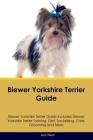 Biewer Yorkshire Terrier Guide Biewer Yorkshire Terrier Guide Includes: Biewer Yorkshire Terrier Training, Diet, Socializing, Care, Grooming, Breeding Cover Image
