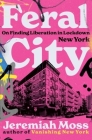 Feral City: On Finding Liberation in Lockdown New York Cover Image