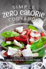 Simple Zero Calorie Cookbook: Delicious Recipes made from Zero Calorie Foods By Alice Waterson Cover Image
