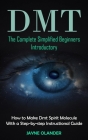 Dmt: The Complete Simplified Beginners Introductory (How to Make Dmt Spirit Molecule With a Step-by-step Instructional Guid By Jayne Olander Cover Image