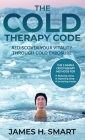 The Cold Therapy Code: Rediscover Your Vitality Through Cold Exposure - The 3 Simple Cryotherapy Methods for Reducing Stress, Improving Sleep By James H. Smart (Other) Cover Image