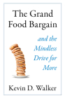 The Grand Food Bargain: and the Mindless Drive for More By Kevin D. Walker Cover Image