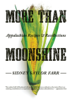 More than Moonshine: Appalachian Recipes and Recollections By Sidney Saylor Farr Cover Image