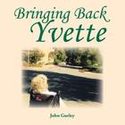 Bringing Back Yvette By John Gurley Cover Image