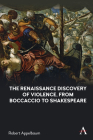 The Renaissance Discovery of Violence, from Boccaccio to Shakespeare By Robert Appelbaum Cover Image