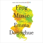 Frog Music Lib/E By Emma Donoghue, Khristine Hvam (Read by) Cover Image