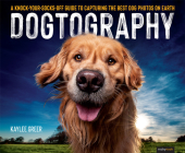 Dogtography: A Knock-Your-Socks-Off Guide to Capturing the Best Dog Photos on Earth Cover Image